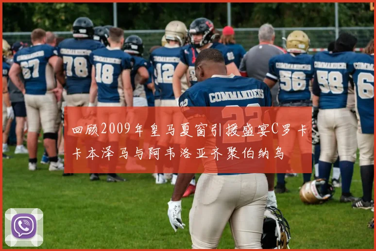 回顾2009年皇马夏窗引援盛宴C罗卡卡本泽马与阿韦洛亚齐聚伯纳乌